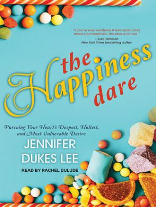 The Happiness Dare: Pursuing Your Heart's Deepest, Holiest, and Most Vulnerable Desire