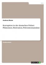 Korruption in der deutschen Polizei. Phanomen, Motivation, Praventionsansatze