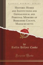 Historic Homes and Institutions and Genealogical and Personal Memoirs of Berkshire County, Massachusetts, Vol. 1 (Classic Reprint)