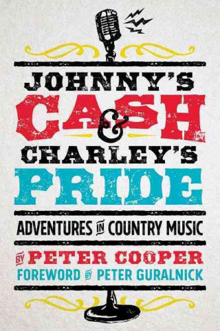 Johnny's Cash and Charley's Pride: Lasting Legends and Untold Adventures in Country Music