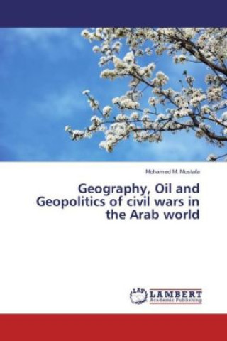 Geography, Oil and Geopolitics of civil wars in the Arab world