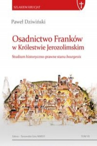 Osadnictwo Frankow w Krolestwie Jerozolimskim Studium historyczno-prawne stanu bourgeois