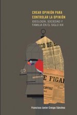 CREAR OPINIÓN PARA CONTROLAR LA OPINIÓN: IDEOLOGÍA, SOCIEDAD Y FAMILIA EN EL SIGLO XIX
