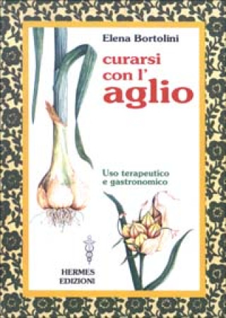 Curarsi con l'aglio. Uso terapeutico e gastronomico