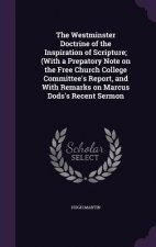 Westminster Doctrine of the Inspiration of Scripture; (With a Prepatory Note on the Free Church College Committee's Report, and with Remarks on Marcus