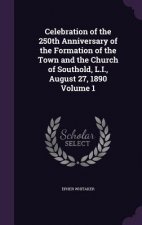 Celebration of the 250th Anniversary of the Formation of the Town and the Church of Southold, L.I., August 27, 1890 Volume 1