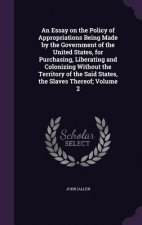 Essay on the Policy of Appropriations Being Made by the Government of the United States, for Purchasing, Liberating and Colonizing Without the Territo