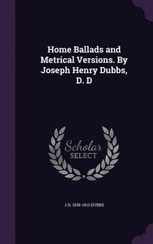 Home Ballads and Metrical Versions. by Joseph Henry Dubbs, D. D