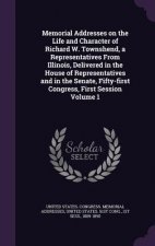 Memorial Addresses on the Life and Character of Richard W. Townshend, a Representatives from Illinois, Delivered in the House of Representatives and i
