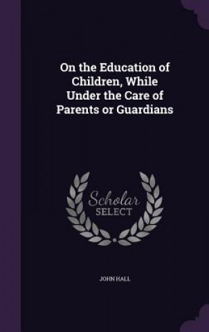 On the Education of Children, While Under the Care of Parents or Guardians