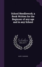 School Needlework; A Book Written for the Beginner of Any Age and in Any School