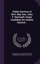 Public Services of Brvt. Maj. Gen. John F. Hartranft, Union Candidate for Auditor General ..