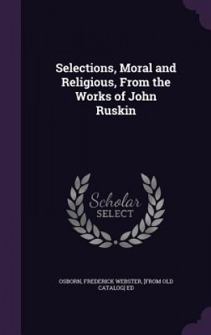 Selections, Moral and Religious, from the Works of John Ruskin
