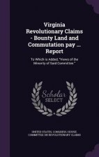 Virginia Revolutionary Claims - Bounty Land and Commutation Pay ... Report
