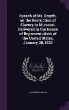 Speech of Mr. Smyth, on the Restriction of Slavery in Missouri. Delivered in the House of Representatives of the United States, January 28, 1820