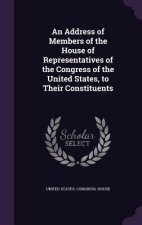 Address of Members of the House of Representatives of the Congress of the United States, to Their Constituents