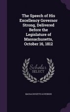 Speech of His Excellency Governor Strong, Delivered Before the Legislature of Massachusetts, October 16, 1812