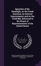 Speeches of Mr. Randolph, on the Greek Question; On Internal Improvement; And on the Tariff Bill. Delivered in the House of Representatives of the Uni