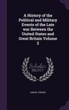 History of the Political and Military Events of the Late War Between the United States and Great Britain Volume 2