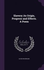 Slavery; Its Origin, Progress and Effects. a Poem