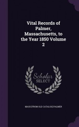 Vital Records of Palmer, Massachusetts, to the Year 1850 Volume 2