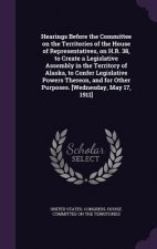 Hearings Before the Committee on the Territories of the House of Representatives, on H.R. 38, to Create a Legislative Assembly in the Territory of Ala