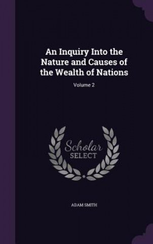 Inquiry Into the Nature and Causes of the Wealth of Nations