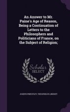 Answer to Mr. Paine's Age of Reason, Being a Continuation of Letters to the Philosophers and Politicians of France, on the Subject of Religion;