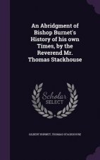 Abridgment of Bishop Burnet's History of His Own Times, by the Reverend Mr. Thomas Stackhouse