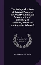 Asclepiad, a Book of Original Research and Observation in the Science, Art, and Literature of Medicine, Preventive and Curative Volume 3
