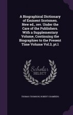 Biographical Dictionary of Eminent Scotsmen. New Ed., REV. Under the Care of the Publishers. with a Supplementary Volume, Continuing the Biographies t