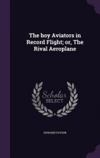 Boy Aviators in Record Flight; Or, the Rival Aeroplane
