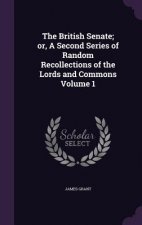 British Senate; Or, a Second Series of Random Recollections of the Lords and Commons Volume 1