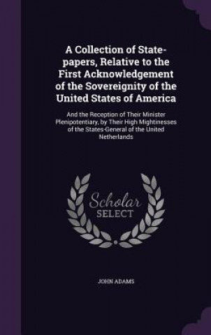Collection of State-Papers, Relative to the First Acknowledgement of the Sovereignity of the United States of America