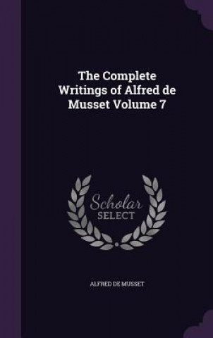 Complete Writings of Alfred de Musset Volume 7