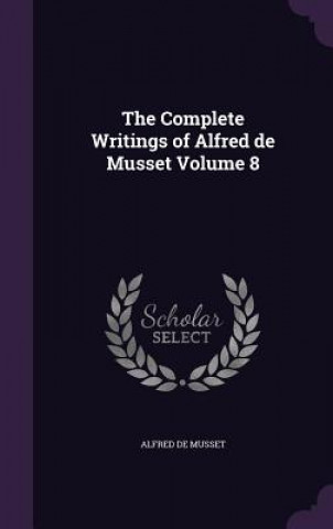Complete Writings of Alfred de Musset Volume 8