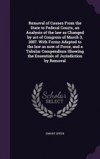 Removal of Causes from the State to Federal Courts, an Analysis of the Law as Changed by Act of Congress of March 3, 1887. with Forms Adapted to the L