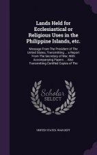 Lands Held for Ecclesiastical or Religious Uses in the Philippine Islands, Etc.