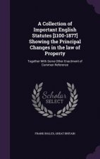 Collection of Important English Statutes [1100-1877] Showing the Principal Changes in the Law of Property