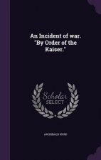 Incident of War. by Order of the Kaiser.
