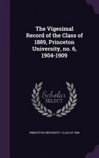 Vigesimal Record of the Class of 1889, Princeton University, No. 6, 1904-1909