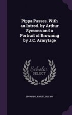 Pippa Passes. with an Introd. by Arthur Symons and a Portrait of Browning by J.C. Armytage