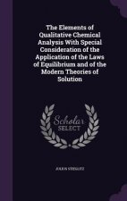 Elements of Qualitative Chemical Analysis with Special Consideration of the Application of the Laws of Equilibrium and of the Modern Theories of Solut