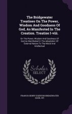 Bridgewater Treatises on the Power, Wisdom and Goodness of God, as Manifested in the Creation. Treatise I-VIII.