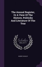 Annual Register, or a View of the History, Politicks and Literature of the Year