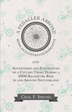Pedaller Abroad - Being an Illustrated Narrative of the Adventures and Experiences of a Cycling Twain During a 1000 Kilometre Ride in and Around Switz