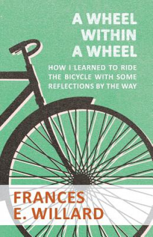 Wheel Within a Wheel - How I Learned to Ride the Bicycle with Some Reflections by the Way