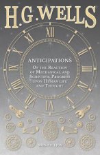 Anticipations - Of the Reaction of Mechanical and Scientific Progress Upon Human Life and Thought