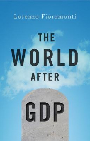 World After GDP - Politics, Business and Society in the Post Growth Era