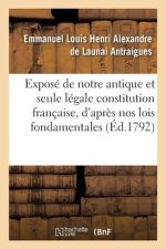 Expose de Notre Antique Et Seule Legale Constitution Francaise, d'Apres Nos Lois Fondamentales